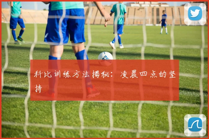 科比训练方法揭秘:凌晨四点的坚持