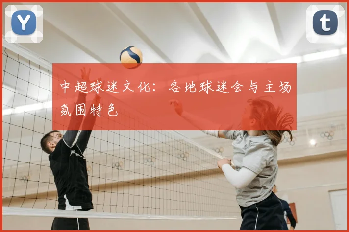 中超球迷文化：各地球迷会与主场氛围特色