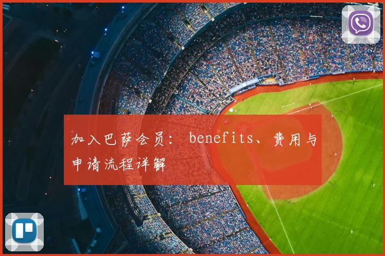 加入巴萨会员: benefits、费用与申请流程详解