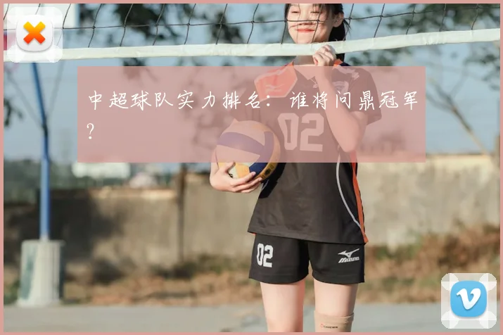 中超球队实力排名：谁将问鼎冠军？